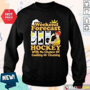 Weekend Forecast Hockey With No Chance Of Cooking Or Cleaning Sweatshirt - Design By Rulestee.com