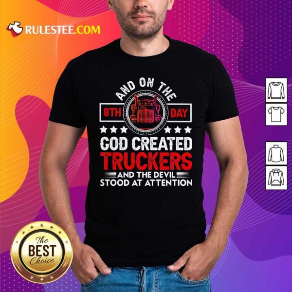And On The 8th Day God Created Truckers And Devil Stood At Attention Shirt - Design By Rulestee.com