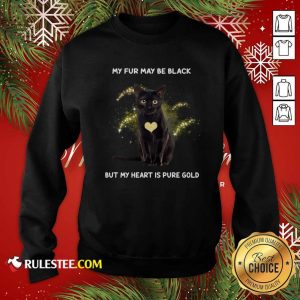Cat My Fur May Be Black But My Heart Is Pure Gold Sweatshirt - Design By Rulestee.com