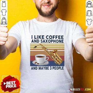I Like Coffee And Saxophone And Maybe 3 People 2021 Vintage Shirt - Design By Rulestee.com