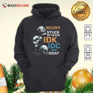 Skulls Welder Stuck Between Idk Idc And Idgaf Hoodie - Design By Rulestee.com