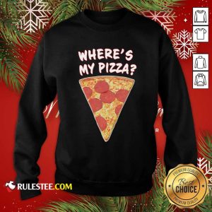 Wheres My Pizza Sweatshirt - Design By Rulestee.com