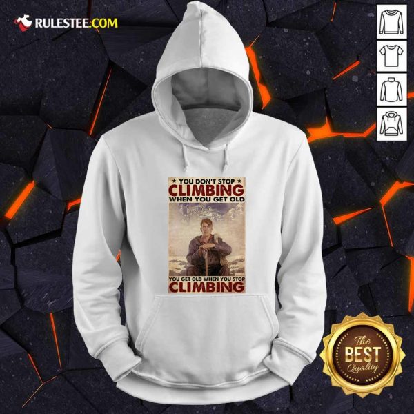 You Dont Stop Climbing When You Get Old You Get Old When You Stop Climbing Hoodie - Design By Rulestee.com