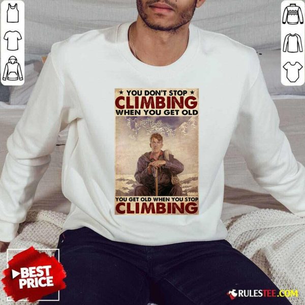You Dont Stop Climbing When You Get Old You Get Old When You Stop Climbing Sweatshirt - Design By Rulestee.com