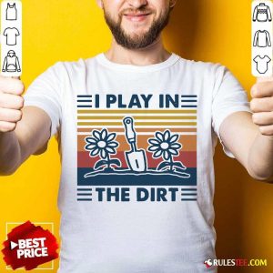 Gardening I Play In The Dirt Vintage Retro Shirt - Design By Rulestee.com