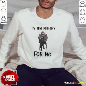 The Bernie Sanders Its The Mittens For Me 2021 Sweatshirt - Design By Rulestee.com