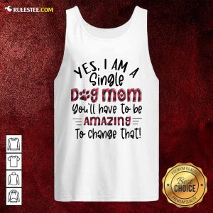 Yes Im A Single Dog Mom Youll Have To Be Amazing To Change That Plaid Tank Top - Design By Rulestee.com