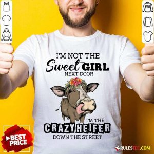 Cow Im Not The Sweet Girl Next Door Im The Crazy Heifer Down The Street Shirt - Design By Rulestee.com