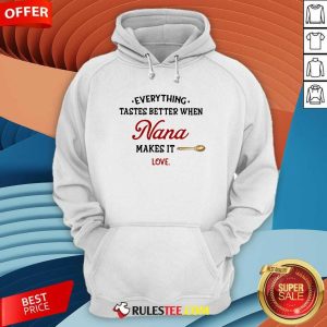 Every Thing Tastes Better When Nana Make It Love Hoodie - Design By Rulestee.com