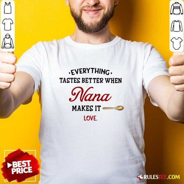 Every Thing Tastes Better When Nana Make It Love Shirt - Design By Rulestee.com