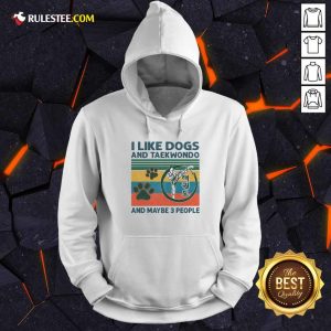 I Like Dogs And Taekwondo And Maybe 3 People Vintage Retro Hoodie - Design By Rulestee.com