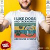 I Like Dogs And Taekwondo And Maybe 3 People Vintage Retro Shirt - Design By Rulestee.com