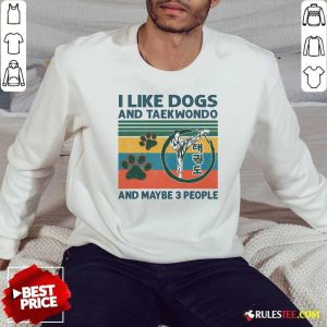 I Like Dogs And Taekwondo And Maybe 3 People Vintage Retro Sweatshirt - Design By Rulestee.com