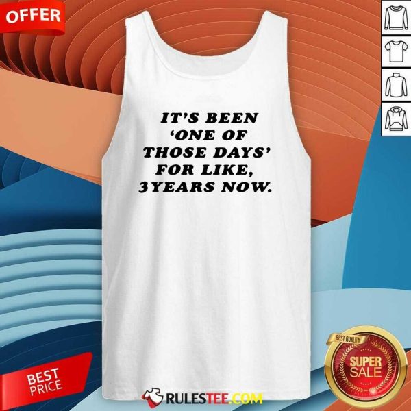 Its Been One Of Those Days For Like 3 Years Now Tank Top - Design By Rulestee.com