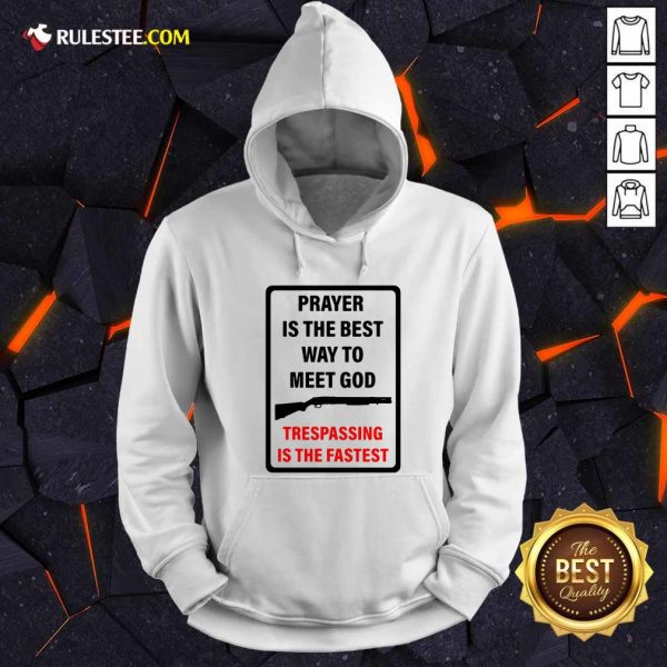 Prayer Is The Best Way To Meet God Trespassing Is The Fastest Hoodie - Design By Rulestee.com