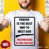 Prayer Is The Best Way To Meet God Trespassing Is The Fastest Shirt - Design By Rulestee.com