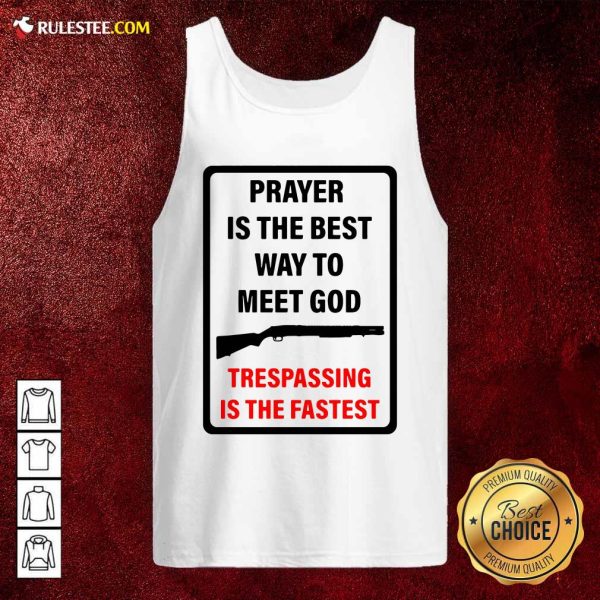 Prayer Is The Best Way To Meet God Trespassing Is The Fastest Tank Top - Design By Rulestee.com