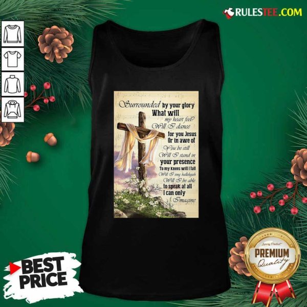 Surrounded By Your Glory What Will My Heart Feel Will I Dance Tank Top - Design By Rulestee.com