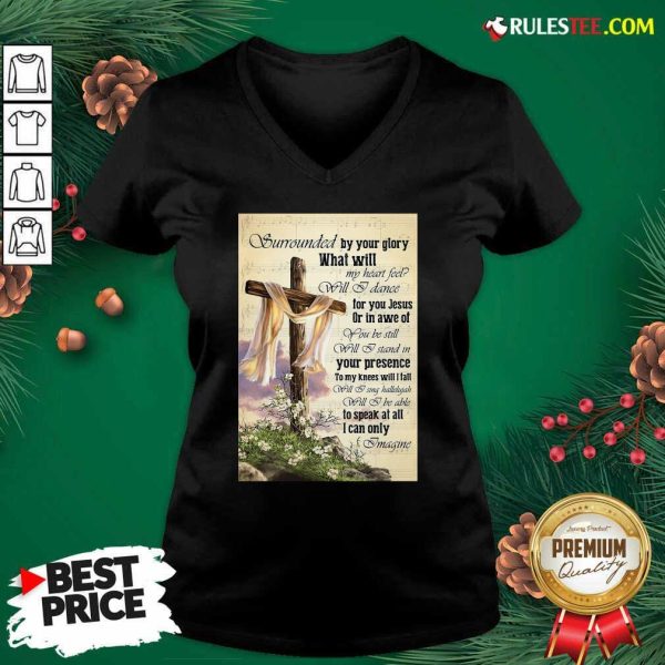 Surrounded By Your Glory What Will My Heart Feel Will I Dance V-neck - Design By Rulestee.com