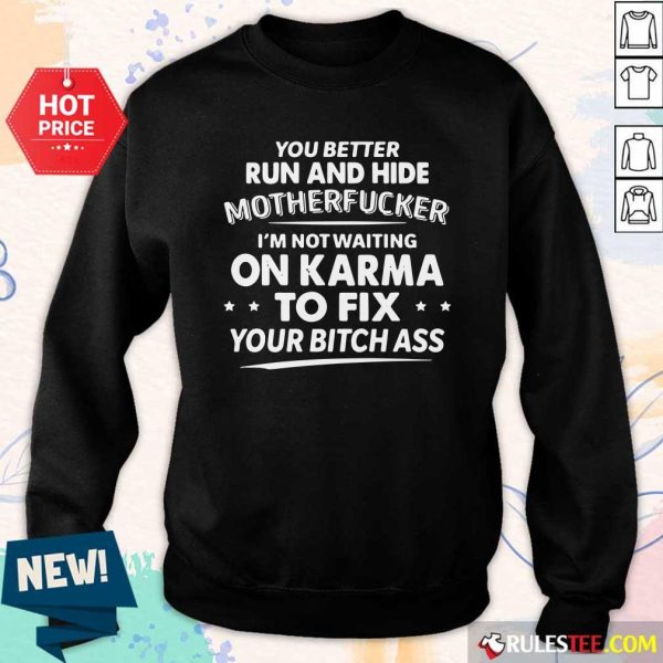 You Better Run And Hide Motherfucker Im Not Waiting On Karma Sweatshirt - Design By Rulestee.com