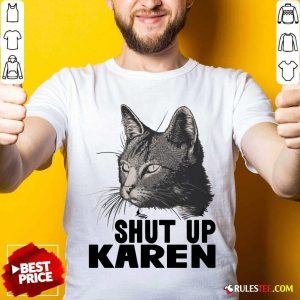 Cat Shut Up Karen Shirt - Design By Rulestee.com