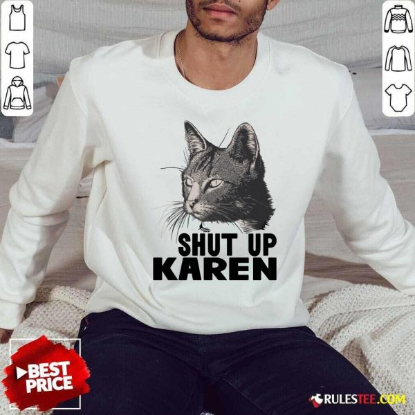 Cat Shut Up Karen Sweatshirt - Design By Rulestee.com