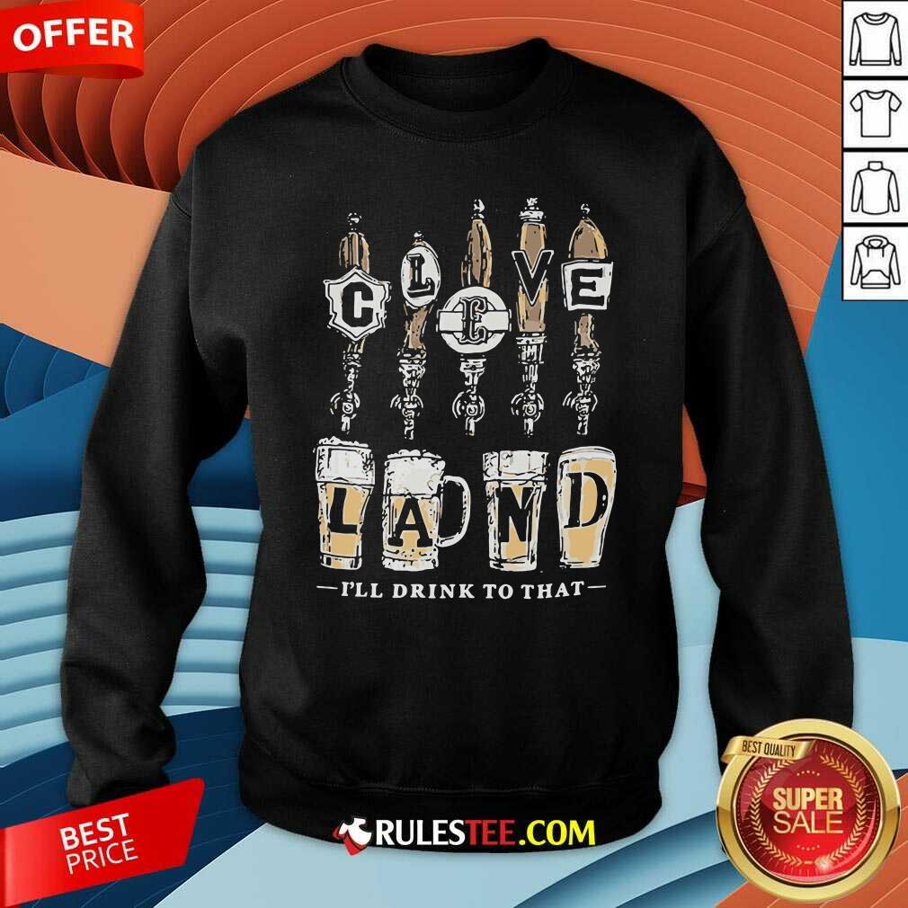 Cleveland I Will Drink To That Beer 2021 Sweatshirt - Design By Rulestee.com