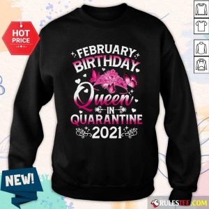 February Birthday Queen In Quarantine 2021 Sweatshirt - Design By Rulestee.com