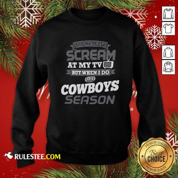 I Dont Always Scream At My Tv But When I Do It’s Dallas Cowboys Season Sweatshirt - Design By Rulestee.com