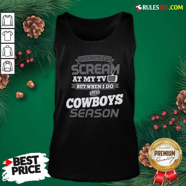 I Dont Always Scream At My Tv But When I Do It’s Dallas Cowboys Season Tank Top - Design By Rulestee.com