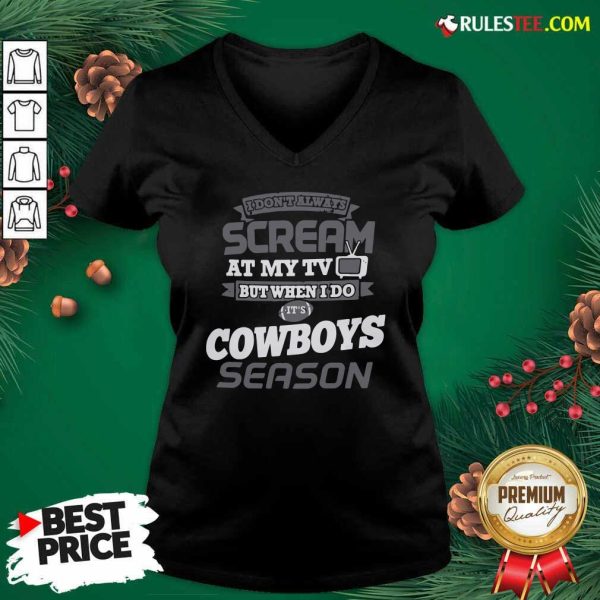 I Dont Always Scream At My Tv But When I Do It’s Dallas Cowboys Season V-neck - Design By Rulestee.com