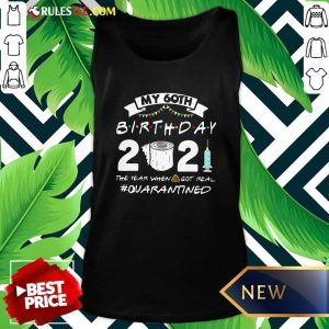 My 60th Birthday 2021 The Year When Got Real Quarantined Tank Top - Design By Rulestee.com