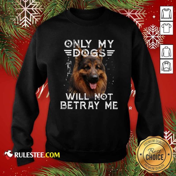 Only My Dogs Will Not Betray Me Sweatshirt - Design By Rulestee.com