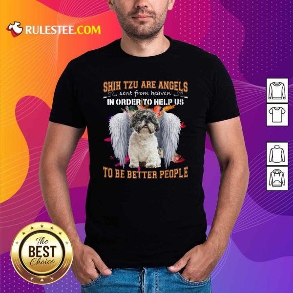 Shih Tzu Are Angels Sent From Heaven In Order To Help Us To Be Better People Shirt - Design By Rulestee.com