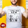 The Peanuts I Still Miss REM Shirt - Design By Rulestee.com