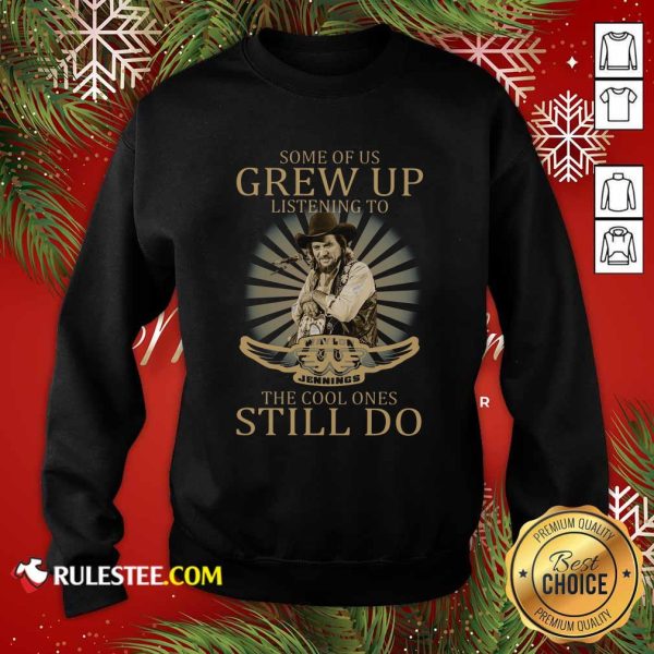 Some Of Us Grew Up Listening To Waylon Jennings The Cool Ones Still Do Sweatshirt - Design By Rulestee.com