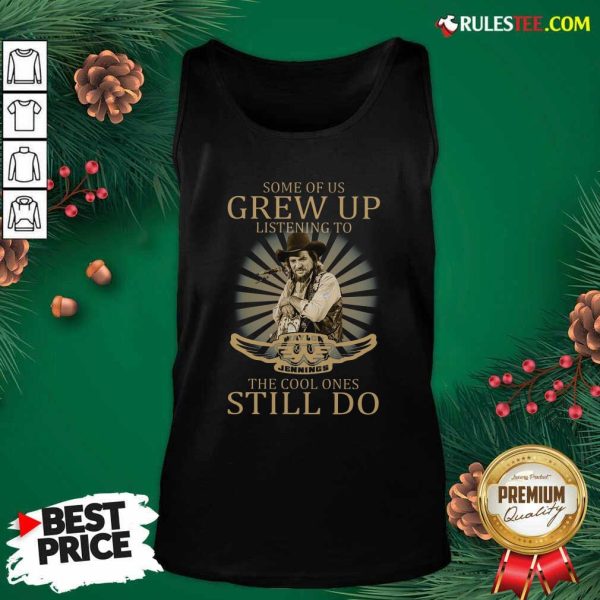 Some Of Us Grew Up Listening To Waylon Jennings The Cool Ones Still Do Tank Top - Design By Rulestee.com