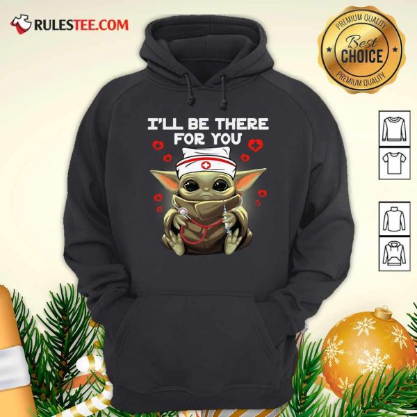 Baby Yoda Nurse I Will Be There For You Hoodie - Design By Rulestee.com