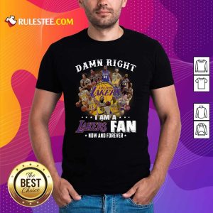 Damn Right I Am A Los Angeles Lakers Fan Now And Forever Signatures Shirt - Design By Rulestee.com