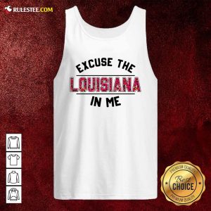 Excuse The Louisiana In Me Tank Top - Design By Rulestee.com