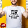 I May Look Calm But In My Head Ive Slapped You And Times Shirt - Design By Rulestee.com