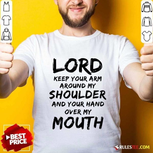 Lord Keep Your Arm Around My Shoulder And Your Hand Over My Mouth Shirt - Design By Rulestee.com