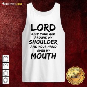 Lord Keep Your Arm Around My Shoulder And Your Hand Over My Mouth Tank Top - Design By Rulestee.com