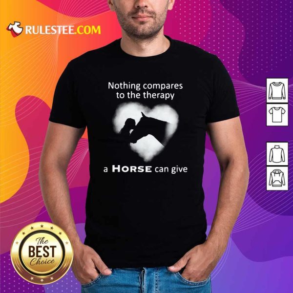 Nothing Compares To The Therapy A Horse Can Give Heart Shirt - Design By Rulestee.com