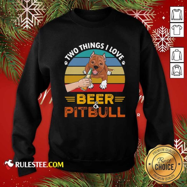 Pitbull Two Things I Love Beer 2021 Vintage Sweatshirt - Design By Rulestee.com