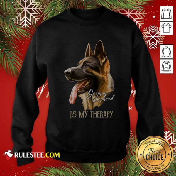 German Shepherd Is My Therapy Sweatshirt - Design By Rulestee.com