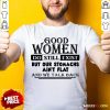 Good Women Do Still Exist But Our Stomachs Aren’t Flat And We Talk Back Shirt - Design By Rulestee.com