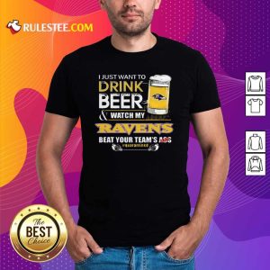 I Just Want To Drink Beer Watch My Ravens Beat Your Teams Ass Quarantined Shirt - Design By Rulestee.com