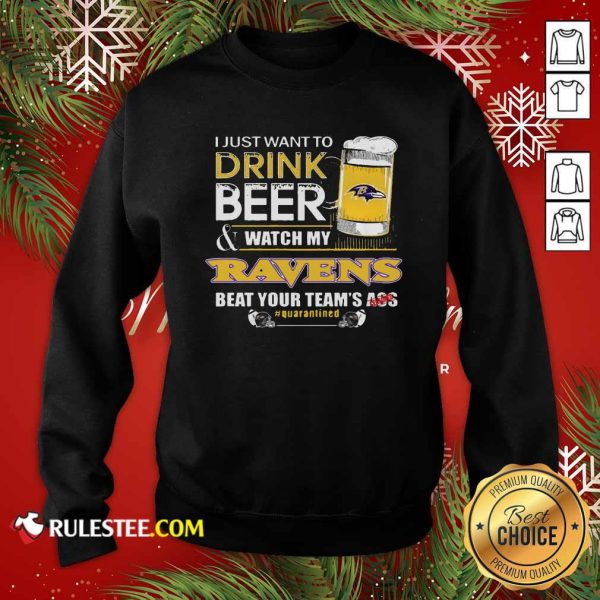 I Just Want To Drink Beer Watch My Ravens Beat Your Teams Ass Quarantined Sweatshirt - Design By Rulestee.com