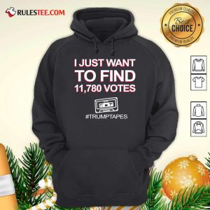 I Just Want To Find 11780 Votes Trump Tapes Hoodie - Design By Rulestee.com